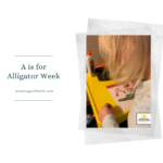 A is for Alligator Week A is for Alligator Week