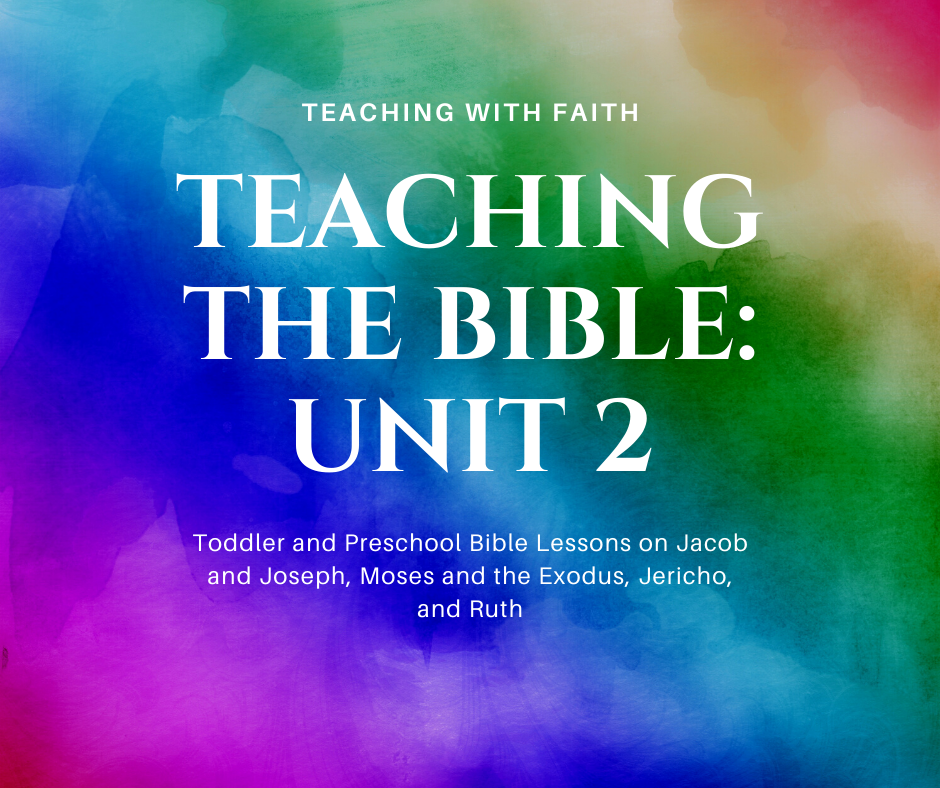 A rainbow watercolors in the background. The title reads, "Teaching with Faith; Teaching the Bible: Unit 2; Toddler and Preschool Bible Lessons on Jacob and Joseph, Moses and the Exodus, Jericho and Ruth."