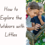 How to Explore the Outdoors with Littles How to Explore the Outdoors with Littles
