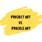 Project Art vs. Process Art Project Art vs. Process Art