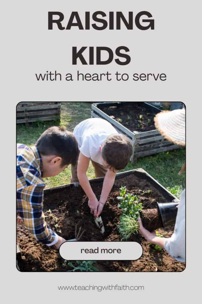 Pinterest image with the words “Raising Kids with a Heart to Serve,” showing children gardening together as a hands-on way of teaching kids to serve others.