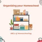 This image has a shelf filled with colorful binders, books, boxes, and storage bins with the title ‘Organizing Your Homeschool’ and ‘ABCs of Homeschooling’ on it.