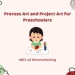 Process art and project art for preschoolers graphic showing a smiling child creating art at a table with colorful pencils, paper, and a small craft. The graphic is part of the ABCs of Homeschooling series.